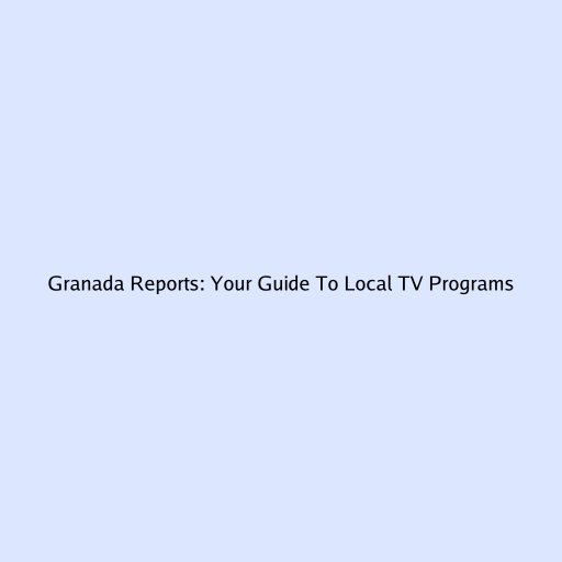 Granada Reports: Your Guide To Local TV Programs