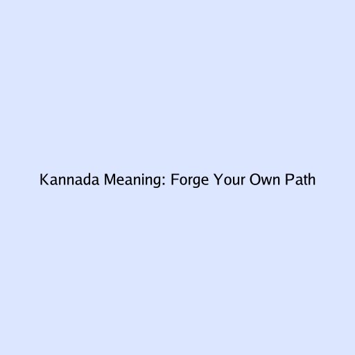 Kannada Meaning: Forge Your Own Path
