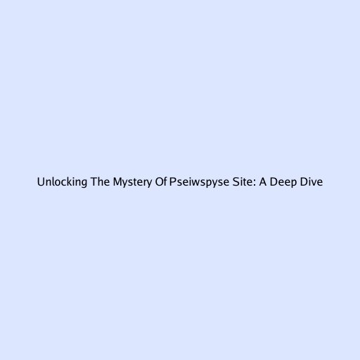 Unlocking The Mystery Of Pseiwspyse Site: A Deep Dive